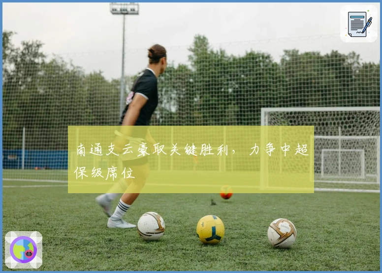 南通支云豪取关键胜利，力争中超保级席位