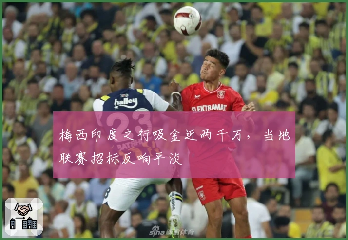 梅西印度之行吸金近两千万，当地联赛招标反响平淡