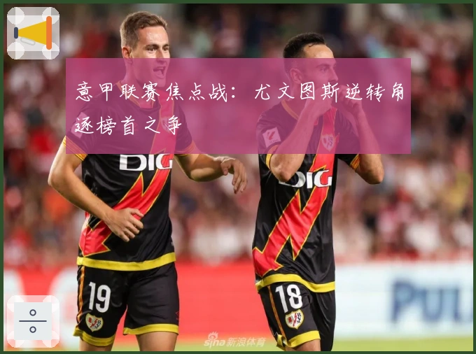 意甲联赛焦点战：尤文图斯逆转角逐榜首之争